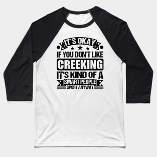 It's Okay If You Don't Like Creeking It's Kind Of A Smart People Sports Anyway Creeking Lover Baseball T-Shirt